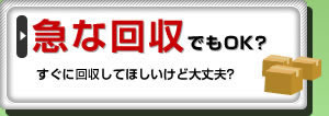 急な回収でもOK?すぐに片付けてほしいけど大丈夫?