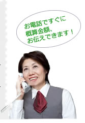 電話ですぐに概算金額、お伝えできます！