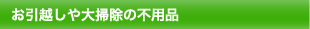 お引越しや大掃除の不用品