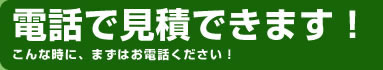 電話で見積できます！こんな時に、まずはお電話ください！